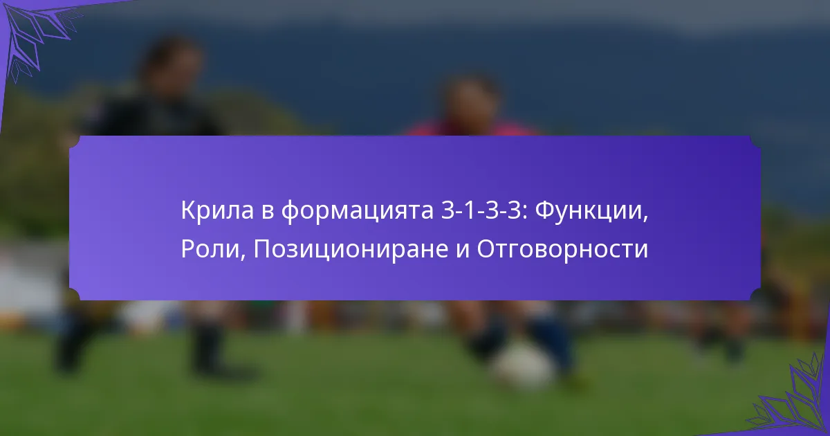 Крила в формацията 3-1-3-3: Функции, Роли, Позициониране и Отговорности