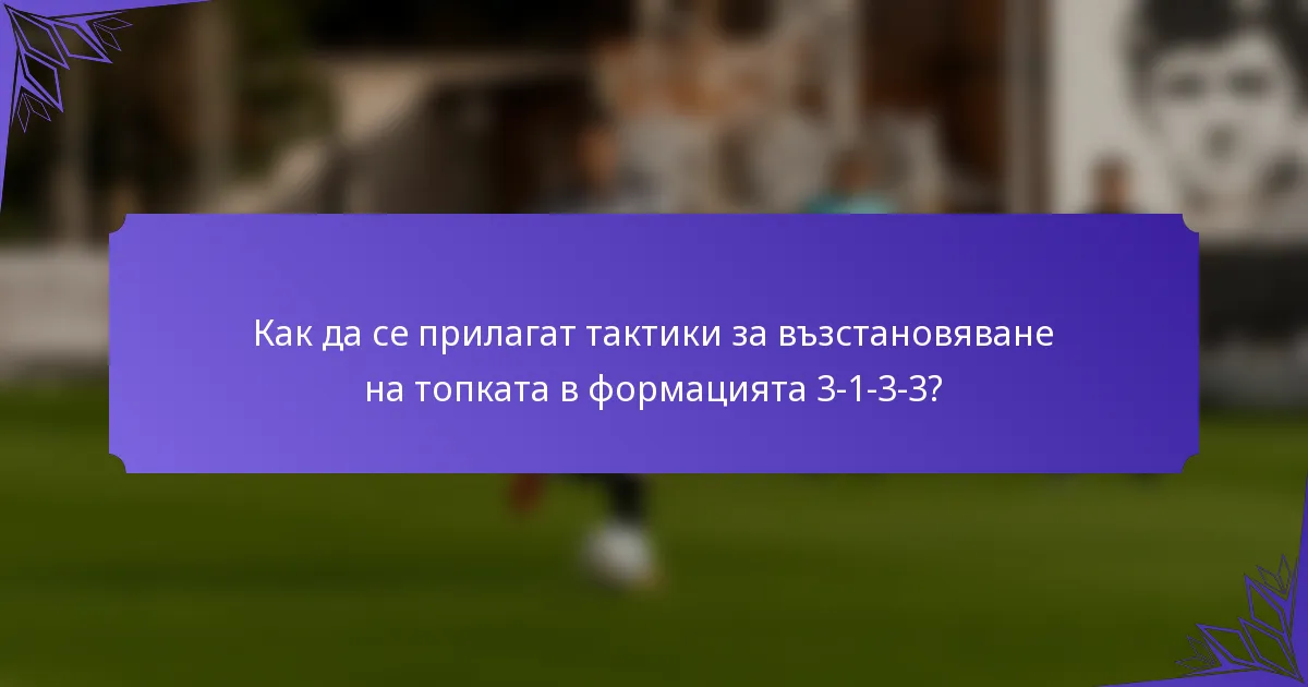 Как да се прилагат тактики за възстановяване на топката в формацията 3-1-3-3?