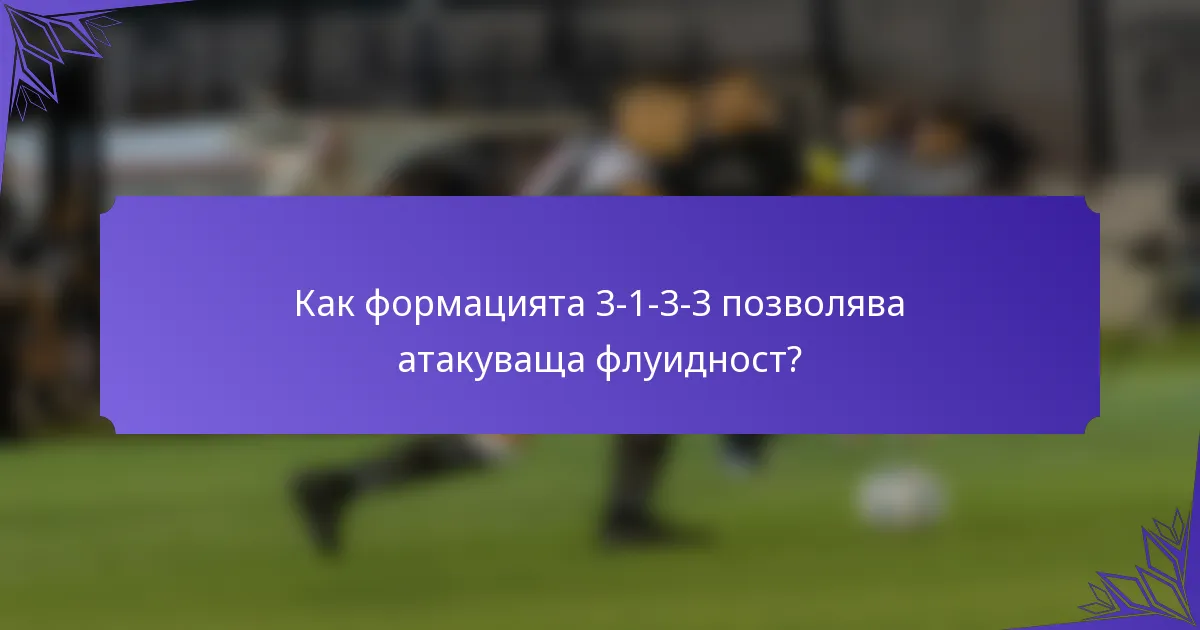 Как формацията 3-1-3-3 позволява атакуваща флуидност?
