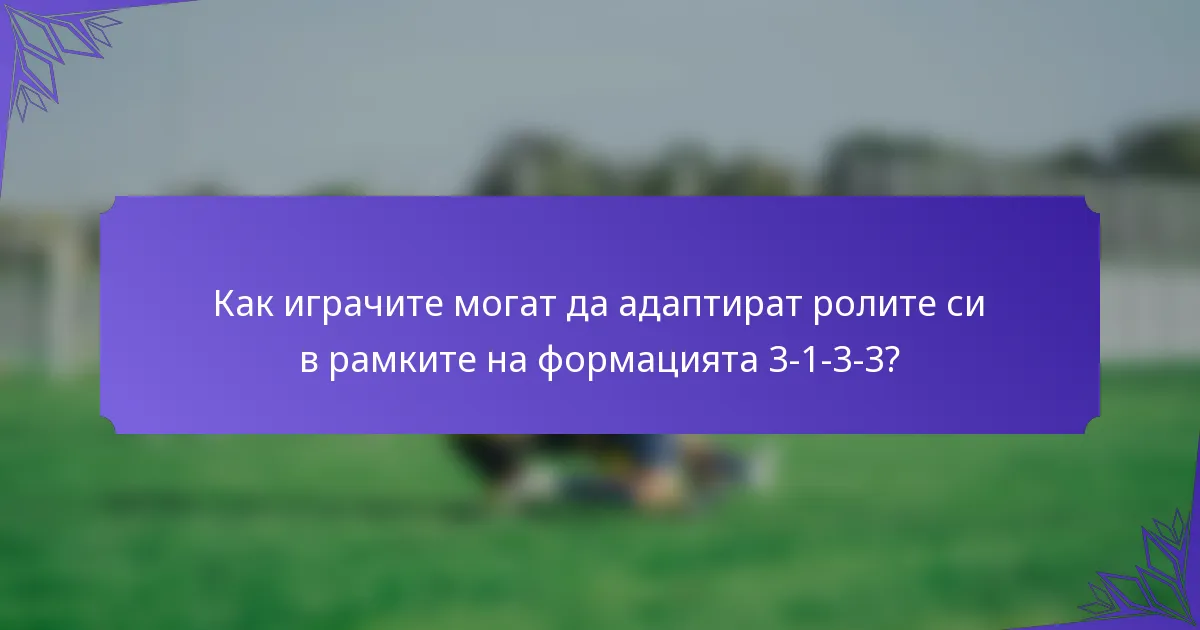 Как играчите могат да адаптират ролите си в рамките на формацията 3-1-3-3?