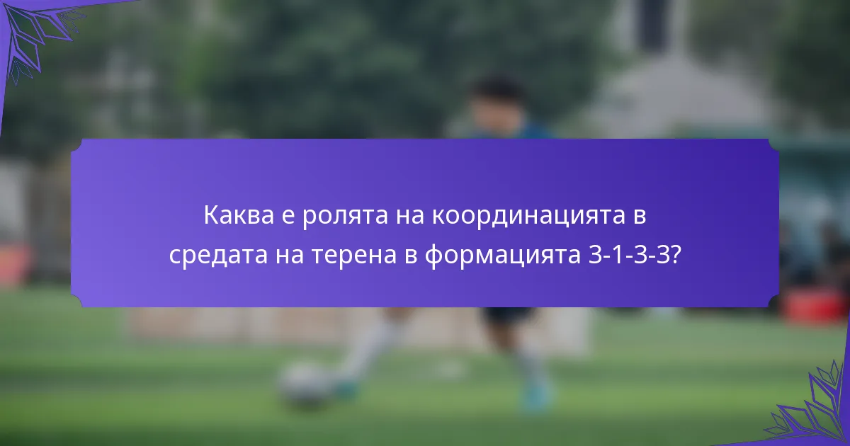 Каква е ролята на координацията в средата на терена в формацията 3-1-3-3?