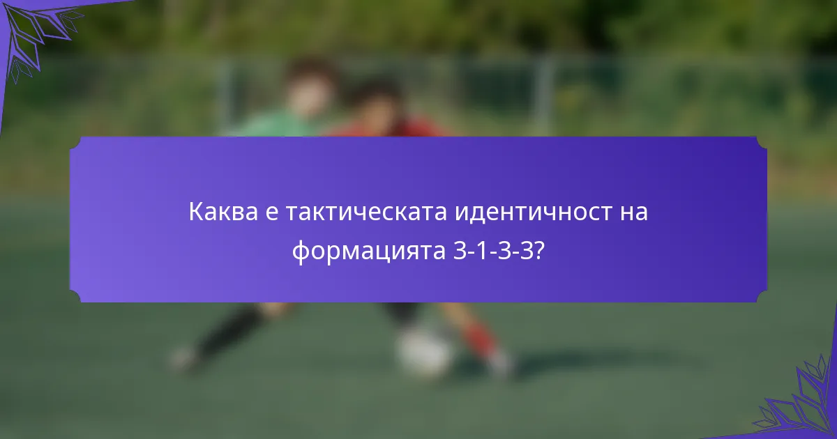 Каква е тактическата идентичност на формацията 3-1-3-3?