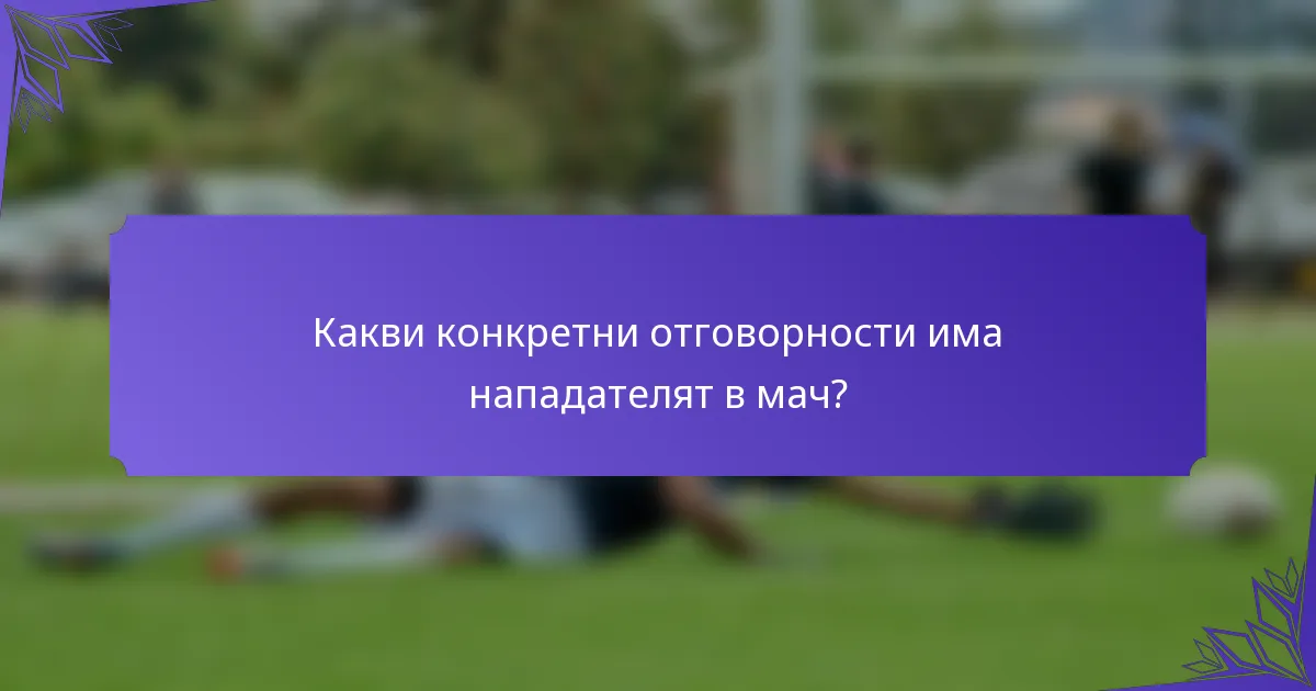 Какви конкретни отговорности има нападателят в мач?