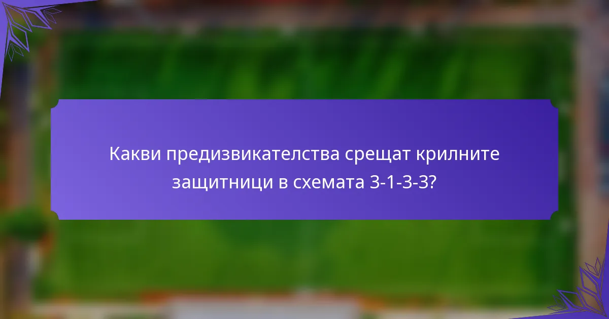 Какви предизвикателства срещат крилните защитници в схемата 3-1-3-3?