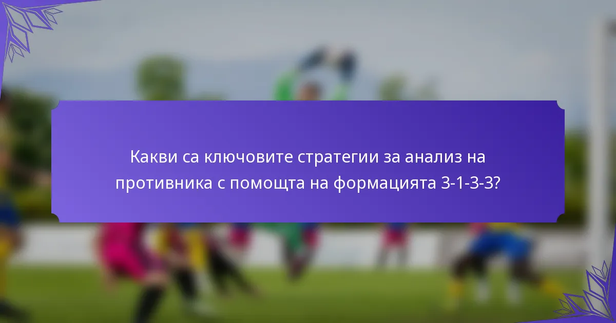 Какви са ключовите стратегии за анализ на противника с помощта на формацията 3-1-3-3?