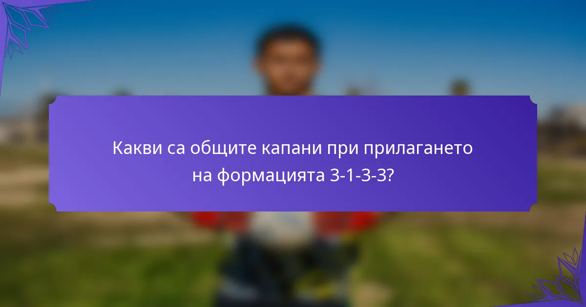 Какви са общите капани при прилагането на формацията 3-1-3-3?