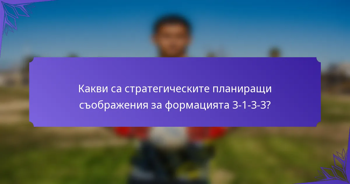 Какви са стратегическите планиращи съображения за формацията 3-1-3-3?