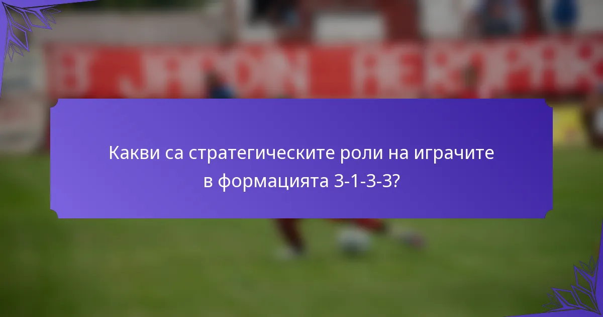 Какви са стратегическите роли на играчите в формацията 3-1-3-3?