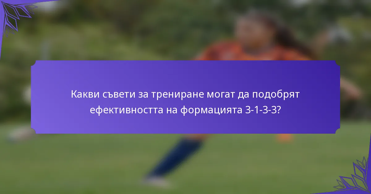 Какви съвети за трениране могат да подобрят ефективността на формацията 3-1-3-3?